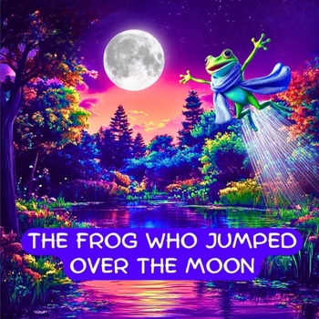The Frog Who Jumped Over the Moon: A Cute Frog Book for Kids about Chasing Your Dreams (Motivational Kids Bedtime Story) (Reach for the Stars: Kids Bedtime Story Books ages 2-8)