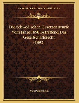 Paperback Die Schwedischen Gesetzentwurfe Vom Jahre 1890 Betreffend Das Gesellschaftsrecht (1892) [German] Book