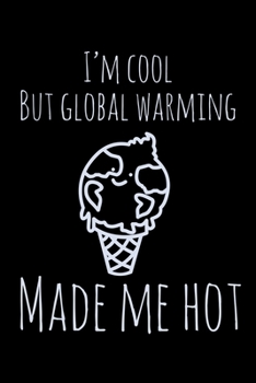 I'm Cool, But Global Warming Made Me Hot: Global Warming Notebook| Journal|Diary|Organizer Gift For Christmas and Birthday (6x9) 100 Pages Blank Lined ... Earth Lovers and Climate Change Believers.