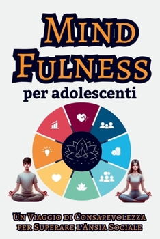 Paperback Mindfulness per Adolescenti: Un Viaggio di Consapevolezza per Superare l'Ansia Sociale [Italian] Book