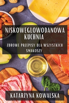 Paperback Niskow&#281;glowodanowa Kuchnia: Zdrowe Przepisy dla Wszystkich Smakoszy [Polish] Book