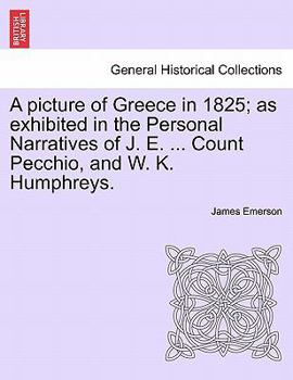 Paperback A picture of Greece in 1825; as exhibited in the Personal Narratives of J. E. ... Count Pecchio, and W. K. Humphreys. Book