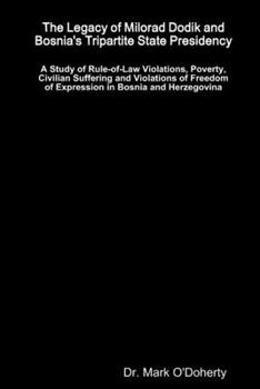 The Legacy of Milorad Dodik and Bosnia's Tripartite State Presidency ? A Study of Rule-of-Law Violations, Poverty, Civilian Suffering and Violations of Freedom of Expression in Bosnia and Herzegovina