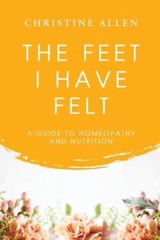 Paperback The Feet I Have Felt: A Guide to Homeopathy And Nutrition Book