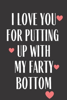 I Love You for Putting up with My Farty Bottom : Funny Gag Gift Journal Notebook Lined Love Wife Husband Girlfriend Boyfriend Valentine Birthday Stress Anger Anxiety Increase Productivity Inspiration