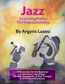 Paperback Jazz Learning Paths For Improvisation: 30 Exercises for the Beginner to Advanced Jazz Player/For Alto Saxophone, E-Flat Trumpet & all E-Flat Instrumen Book