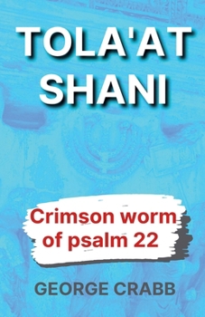 Tola'at Shani - The Crimson Worm of Psalm 22 (Jesus in the Old Testament)