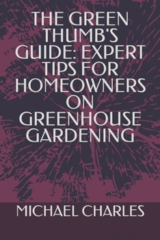 Paperback The Green Thumb's Guide: Expert Tips for Homeowners on Greenhouse Gardening [Large Print] Book