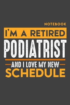 Notebook PODIATRIST: I'm a retired PODIATRIST and I love my new Schedule - 120 blank Pages - 6" x 9" - Retirement Journal