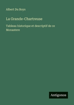 La Grande-Chartreuse: Tableau historique et descriptif de ce Monastere (French Edition)