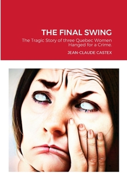 Paperback The Final Swing: The Tragic Story of three Quebec Women Hanged for a Crime. Book