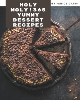 Paperback Holy Moly! 365 Yummy Dessert Recipes: A Yummy Dessert Cookbook for Your Gathering Book