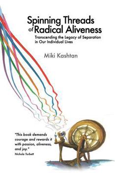 Paperback Spinning Threads of Radical Aliveness: Transcending the Legacy of Separation in Our Individual Lives Book