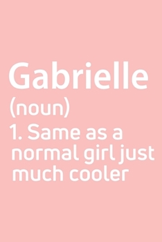 Gabrielle  Same as a normal girl just much cooler Notebook Gift , notebook for writing, Personalized Gabrielle  Name Gift Idea Notebook: Lined ... journal, Notebook for Gabrielle , Gift for G