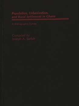 Populations, Urbanization, and Rural Settlement in Ghana: A Bibliographic Survey (African Special Bibliographic Series)