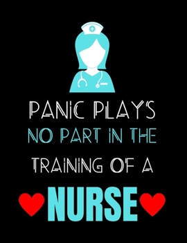 Panic Plays No Part In The Training Of A Nurse: Journal and Notebook for Nurse - Lined Journal Pages, Perfect for Journal, Writing and Notes