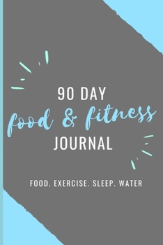 Paperback 90 Day Food & Fitness Journal. Food. Exercise. Sleep. Water: Diet and Workout Journal Blue Recipe Journal Wellness Journal Meal Recorder and Organizer Book