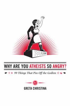 Paperback Why Are You Atheists So Angry?: 99 Things That Piss Off the Godless Book