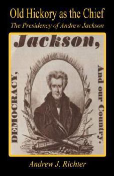 Paperback Old Hickory as the Chief - The Presidency of Andrew Jackson Book
