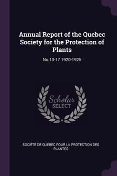 Paperback Annual Report of the Quebec Society for the Protection of Plants: No.13-17 1920-1925 Book