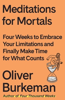 Hardcover Meditations for Mortals: Four Weeks to Embrace Your Limitations and Finally Make Time for What Counts Book