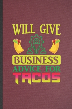 Will Give Business Advice for Tacos: Blank Funny Business Administration Lined Notebook/ Journal For Mba Business School, Inspirational Saying Unique Special Birthday Gift Idea Classic 6x9 110 Pages