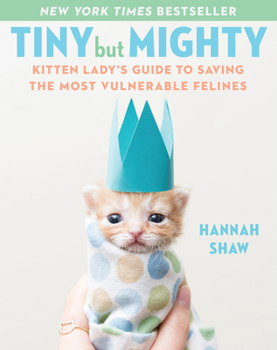 Hardcover Tiny But Mighty: Kitten Lady's Guide to Saving the Most Vulnerable Felines Book