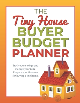 Paperback The Tiny House Buyer Budget Planner: Track your savings and manage your bills. Prepare your finances for buying a tiny house. Book