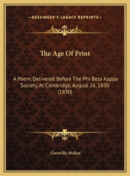 The Age Of Print: A Poem, Delivered Before The Phi Beta Kappa Society, At Cambridge, August 26, 1830