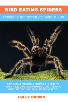 Paperback Bird Eating Spiders: Bird Eating Tarantula breeding, where to buy, types, care, temperament, cost, health, handling, diet, and much more in Book