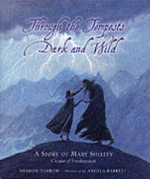 Through the Tempests Dark and Wild : A Story of Mary Shelley, Creator of Frankenstein