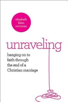 Paperback Unraveling: Hanging on to Faith Through the End of a Christian Marriage Book