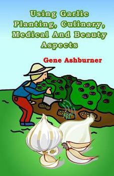 Paperback Using Garlic: Planting, Culinary, Medical And Beauty Aspects Book