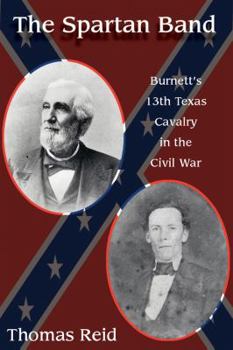 Spartan Band: Burnett's 13th Texas Cavalry In The Civil War (War and the Southwest) - Book  of the War and the Southwest Series