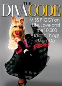 Hardcover The Diva Code: Miss Piggy on Life, Love, and the 10,000 Idiotic Things Men/Frogs Do Book