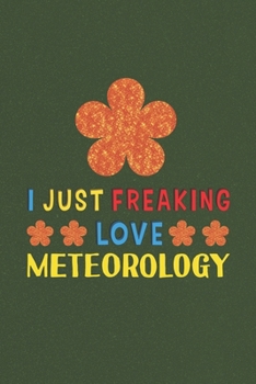 Paperback I Just Freaking Love Meteorology: Meteorology Lovers Funny Gifts Journal Lined Notebook 6x9 120 Pages Book