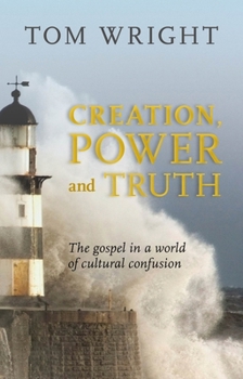 Paperback Creation, Power and Truth: The Gospel in a World of Cultural Confusion Book