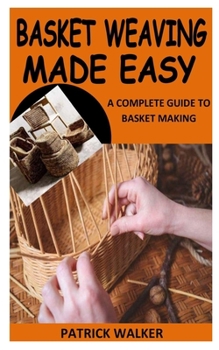 Paperback Basket Weaving Made Easy: A Complete Guide to Basket Making Book