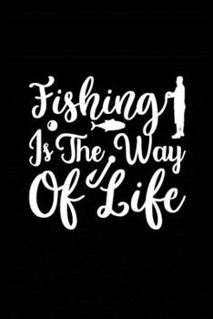 Fishing is the Way of Life: Fishing Record Log Book Notebook Journal for Fishermen to Write in Details of Fishing Trip, Activities Record Diary, Gift ... 9 inch with 120 Pages (Fishing Activity Logs)