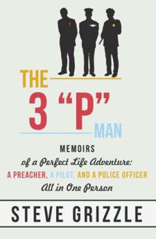 Paperback The 3 P Man: Memoirs of a Perfect Life Adventure: A Preacher, a Pilot, and a Police Officer All in One Person Book