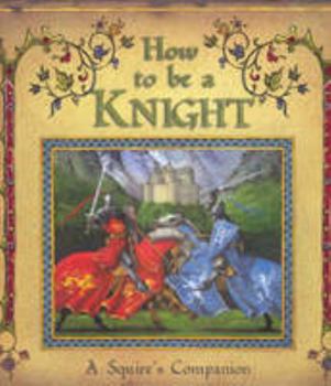 Hardcover How To Be A Knight - A Squire's Companion Book