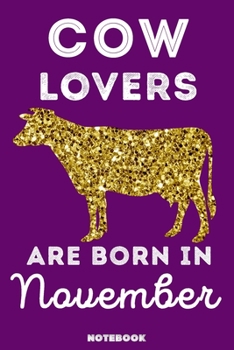 Cow Lovers Are Born in November : 120 Pages, 6x9, Soft Cover, Matte Finish, Lined Cow Journal, Funny Cow Notebook for Women, Gift