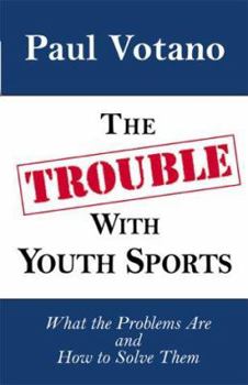 Paperback The Trouble with Youth Sports: What the Problems Are and How to Solve Them Book