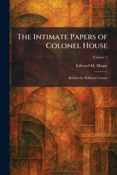 Paperback The Intimate Papers of Colonel House: Behind the Political Curtain Book