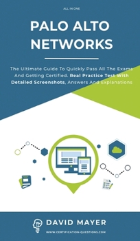 Hardcover Palo Alto Networks: The Ultimate Guide To Quickly Pass All The Exams And Getting Certified. Real Practice Test With Detailed Screenshots, Book