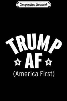 Composition Notebook: Pro Trump AF 2020 GOP America First USA 45  Journal/Notebook Blank Lined Ruled 6x9 100 Pages