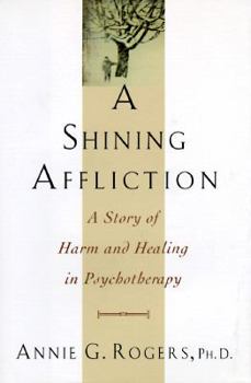 Hardcover A Shining Affliction: 9a Story of Harm and Healing in Psychotherapy Book