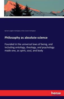 Paperback Philosophy as absolute science: Founded in the universal laws of being, and including ontology, theology, and psychology made one, as spirit, soul, an Book