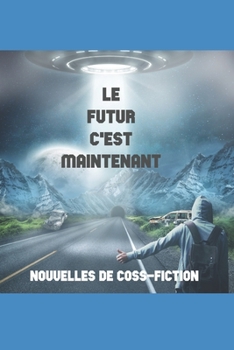 Paperback Le futur c'est maintenant: Nouvelles de Coss-fiction [French] Book