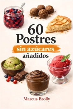 Paperback 60 Postres Sin Azucares Añadidos: 60 Postres sin azucares añadidos ni edulcorantes artificiales [Spanish] Book